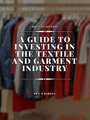 A guide to investing in the textile and garment industry (English Edition)