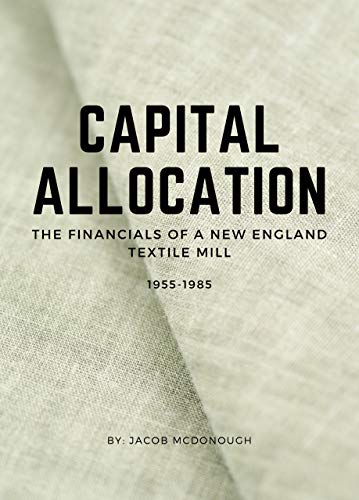 Capital Allocation: The Financials of a New England Textile Mill 1955 - 1985 (English Edition)