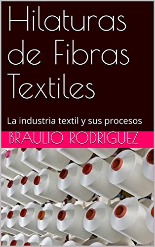 Hilaturas de Fibras Textiles: La industria textil y sus procesos