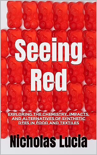Seeing Red: Exploring the Chemistry, Impacts, and Alternatives of Synthetic Dyes in Food and Textiles (English Edition)
