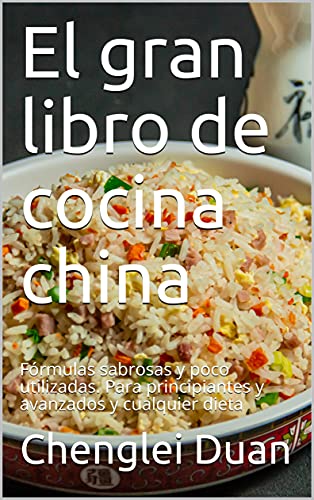 El gran libro de cocina china: Fórmulas sabrosas y poco utilizadas. Para principiantes y avanzados y cualquier dieta