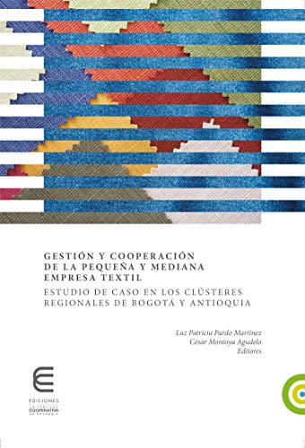 Gestión y cooperación de la pequeña y mediana empresa textil:: Estudio de caso en los clústeres regionales de Bogotá y Antioquia
