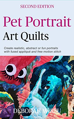 Pet Portrait Art Quilts: Create realistic, abstract or fun portraits with fused appliqué and free motion stitch (Books for Textile Artists) (English Edition)
